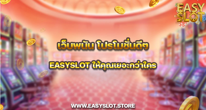 เว็บพนัน โปรโมชั่นดีๆ easyslot ให้คุณเยอะกว่าใคร