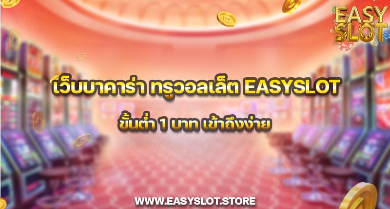 เว็บบาคาร่า ทรูวอลเล็ต easyslot ขั้นต่ำ 1 บาท