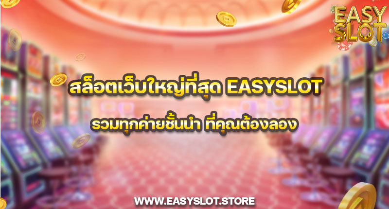 สล็อตเว็บใหญ่ที่สุด easyslot รวมทุกค่ายชั้นนำ